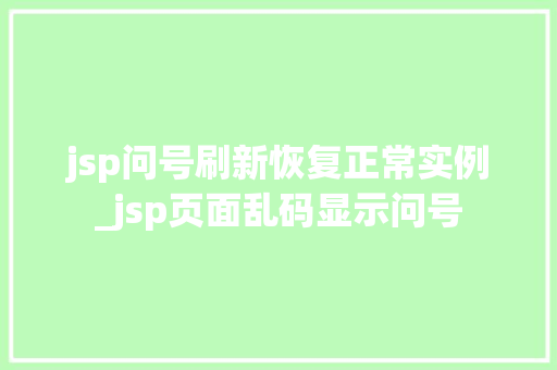 jsp问号刷新恢复正常实例_jsp页面乱码显示问号