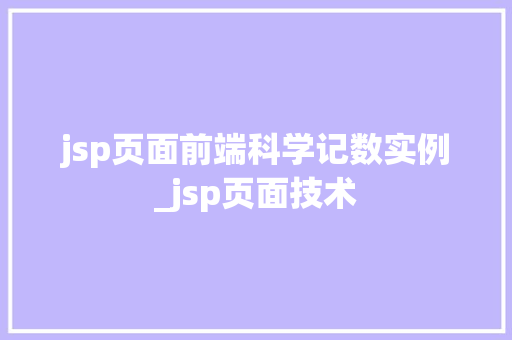 jsp页面前端科学记数实例_jsp页面技术