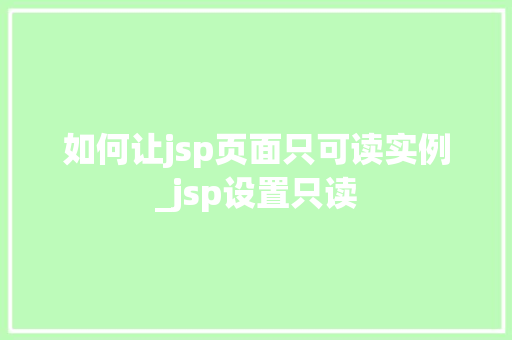 如何让jsp页面只可读实例_jsp设置只读