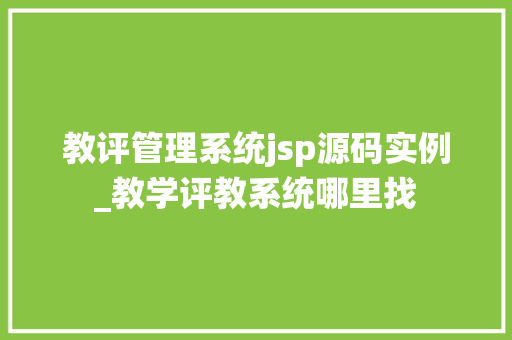 教评管理系统jsp源码实例_教学评教系统哪里找