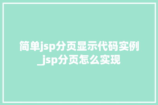 简单jsp分页显示代码实例_jsp分页怎么实现