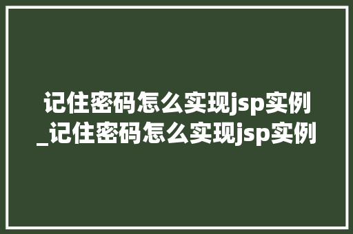 记住密码怎么实现jsp实例_记住密码怎么实现jsp实例文件