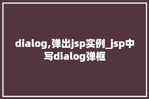 dialog,弹出jsp实例_jsp中写dialog弹框