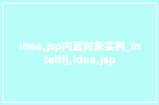 idea,jsp内置对象实例_intellij,idea,jsp
