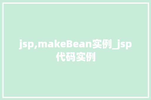 jsp,makeBean实例_jsp代码实例