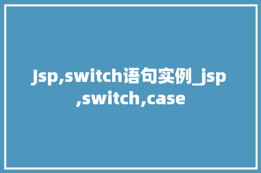 Jsp,switch语句实例_jsp,switch,case