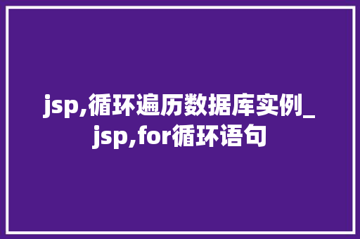jsp,循环遍历数据库实例_jsp,for循环语句