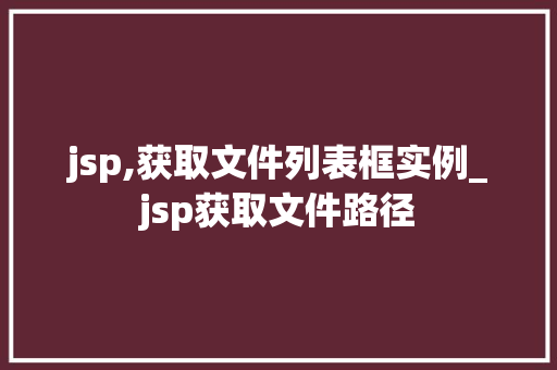 jsp,获取文件列表框实例_jsp获取文件路径