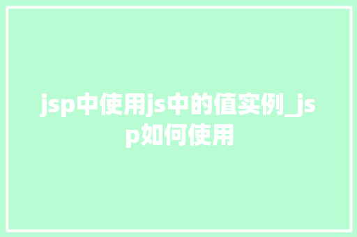 jsp中使用js中的值实例_jsp如何使用