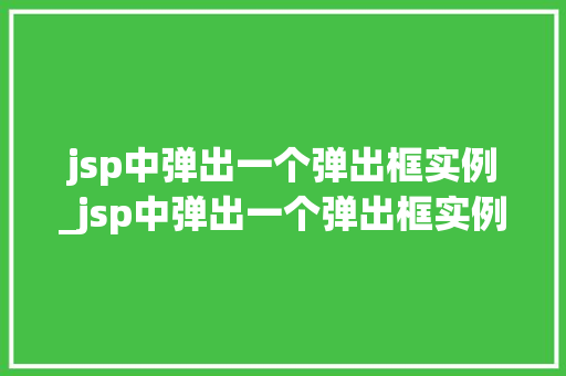 jsp中弹出一个弹出框实例_jsp中弹出一个弹出框实例怎么办  第1张