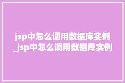 jsp中怎么调用数据库实例_jsp中怎么调用数据库实例的方法