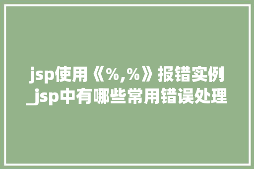 jsp使用《%,%》报错实例_jsp中有哪些常用错误处理方法