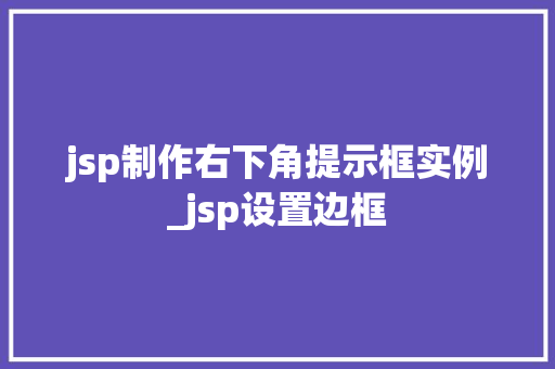 jsp制作右下角提示框实例_jsp设置边框
