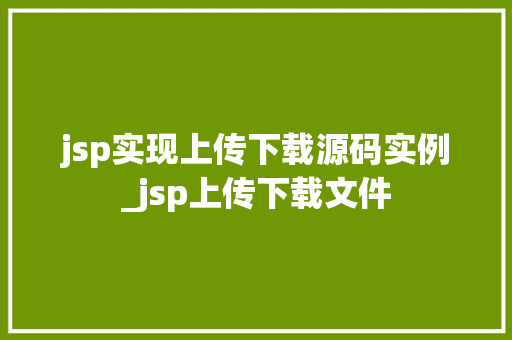 jsp实现上传下载源码实例_jsp上传下载文件