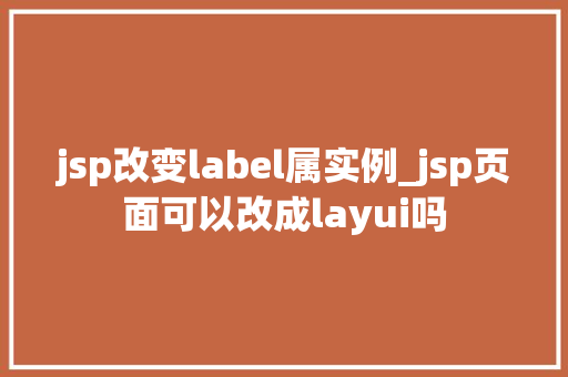 jsp改变label属实例_jsp页面可以改成layui吗