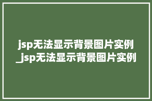 jsp无法显示背景图片实例_jsp无法显示背景图片实例文件