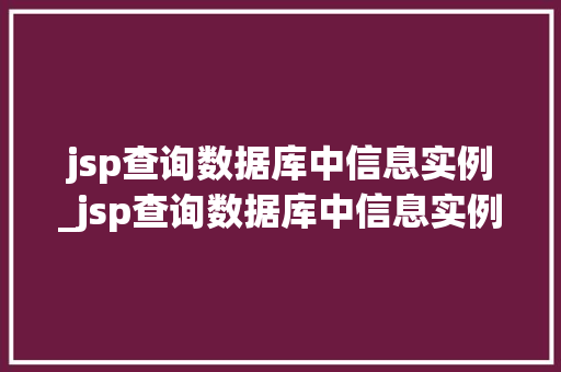 jsp查询数据库中信息实例_jsp查询数据库中信息实例有哪些  第1张