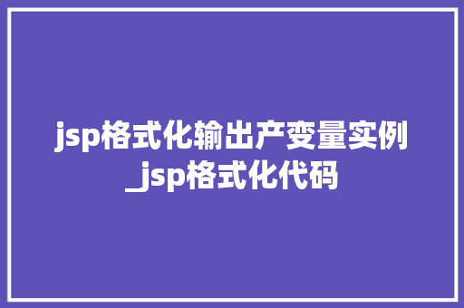 jsp格式化输出产变量实例_jsp格式化代码
