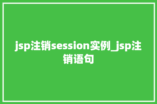 jsp注销session实例_jsp注销语句