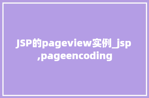 JSP的pageview实例_jsp,pageencoding