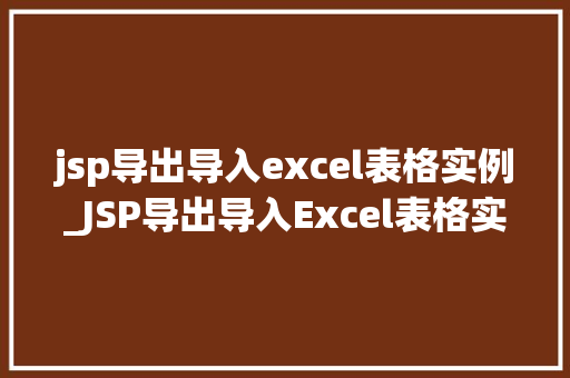 jsp导出导入excel表格实例_JSP导出导入Excel表格实例轻松实现数据交互与处理