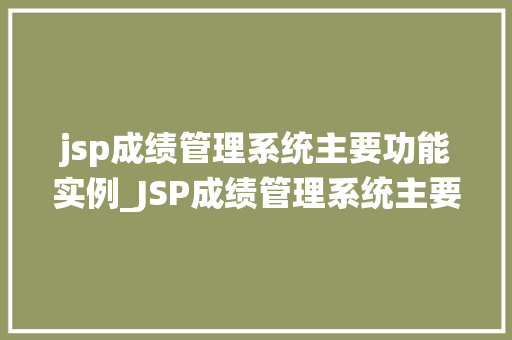 jsp成绩管理系统主要功能实例_JSP成绩管理系统主要功能实例高效管理学生成绩的利器