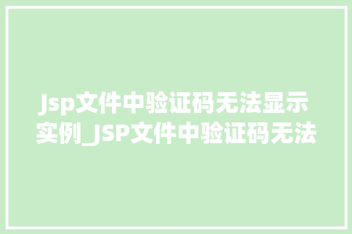 Jsp文件中验证码无法显示实例_JSP文件中验证码无法显示实例原因排查与解决方法全  第1张