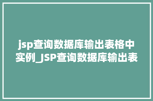 jsp查询数据库输出表格中实例_JSP查询数据库输出表格实例轻松实现数据展示