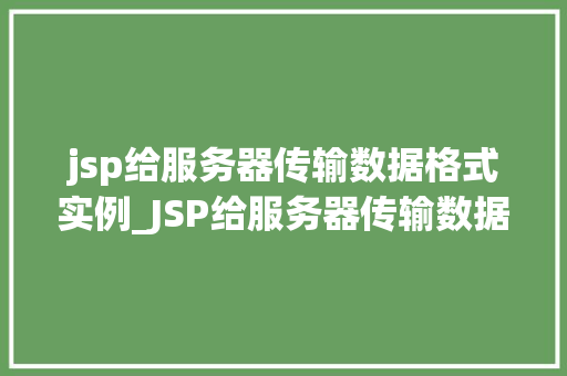 jsp给服务器传输数据格式实例_JSP给服务器传输数据格式实例详解从基础到方法