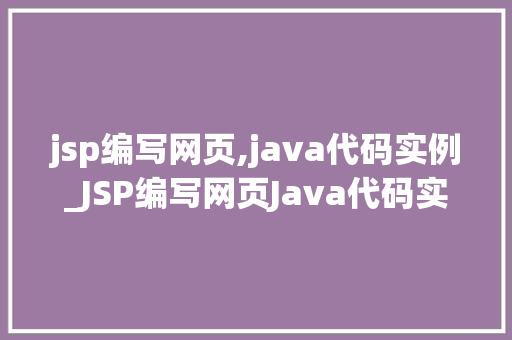 jsp编写网页,java代码实例_JSP编写网页Java代码实例详解