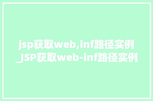 jsp获取web,inf路径实例_JSP获取web-inf路径实例全方位与实战方法