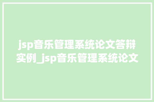 jsp音乐管理系统论文答辩实例_jsp音乐管理系统论文答辩实例一次难忘的学术之旅