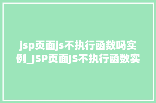 jsp页面js不执行函数吗实例_JSP页面JS不执行函数实例常见问题及解决方法