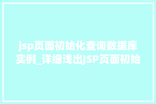 jsp页面初始化查询数据库实例_详细浅出JSP页面初始化查询数据库实例全