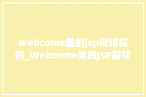 webcome里的jsp报错实例_Webcome里的JSP报错实例排查与解决之路  第1张