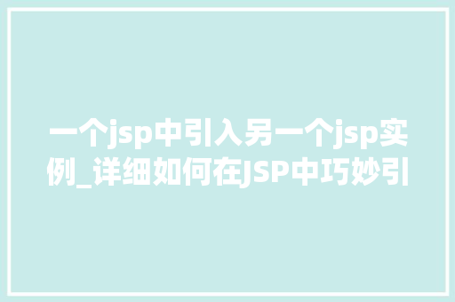 一个jsp中引入另一个jsp实例_详细如何在JSP中巧妙引入另一个JSP实例