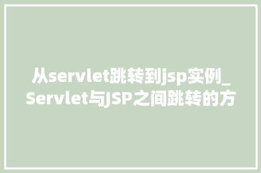 从servlet跳转到jsp实例_Servlet与JSP之间跳转的方法实现动态页面跳转的实例分析  第1张