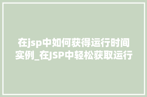 在jsp中如何获得运行时间实例_在JSP中轻松获取运行时间实例全方位与实例展示