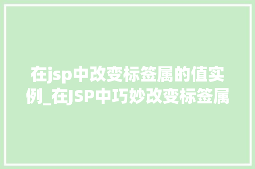 在jsp中改变标签属的值实例_在JSP中巧妙改变标签属的值实例与方法分享
