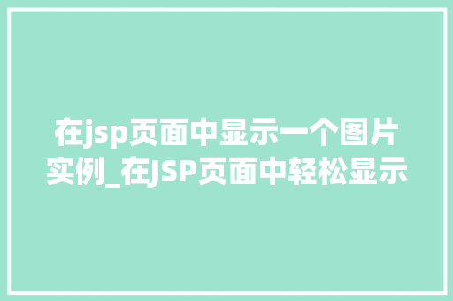 在jsp页面中显示一个图片实例_在JSP页面中轻松显示图片实例步骤详解与方法分享