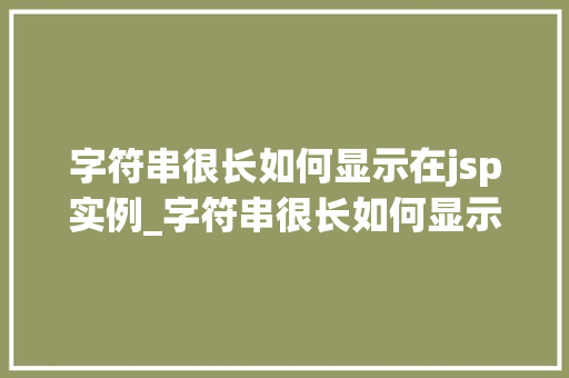字符串很长如何显示在jsp实例_字符串很长如何显示在JSP实例中方法与解决方法  第1张