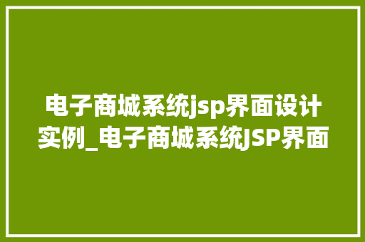电子商城系统jsp界面设计实例_电子商城系统JSP界面设计实例打造用户体验的视觉盛宴