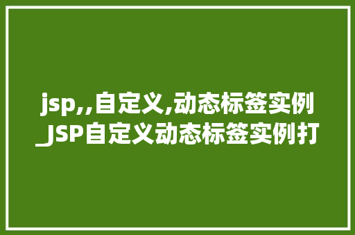 jsp,,自定义,动态标签实例_JSP自定义动态标签实例打造个化网页的利器