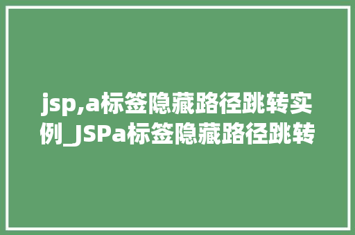 jsp,a标签隐藏路径跳转实例_JSPa标签隐藏路径跳转实例详解轻松实现页面跳转方法