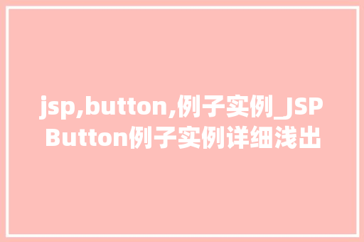 jsp,button,例子实例_JSPButton例子实例详细浅出带你掌握按钮应用方法