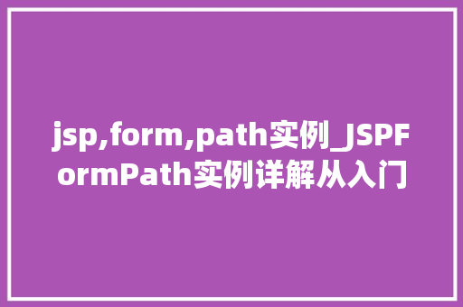 jsp,form,path实例_JSPFormPath实例详解从入门到精通