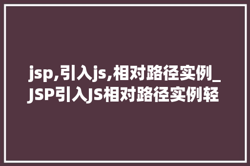 jsp,引入js,相对路径实例_JSP引入JS相对路径实例轻松掌握页面动态效果  第1张