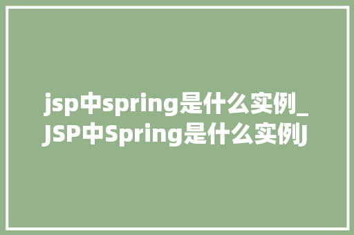 jsp中spring是什么实例_JSP中Spring是什么实例JavaWeb开发中的神级框架