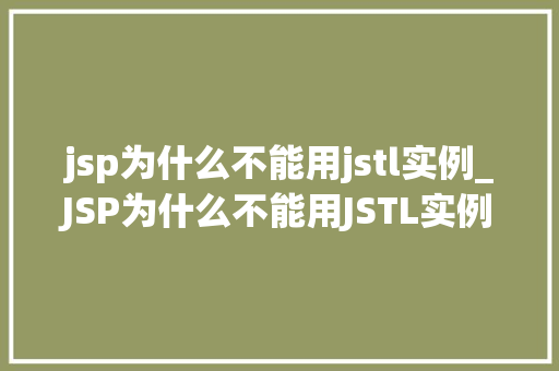 jsp为什么不能用jstl实例_JSP为什么不能用JSTL实例原因与解决方法