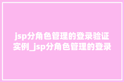 jsp分角色管理的登录验证实例_jsp分角色管理的登录验证实例实战与代码分享
